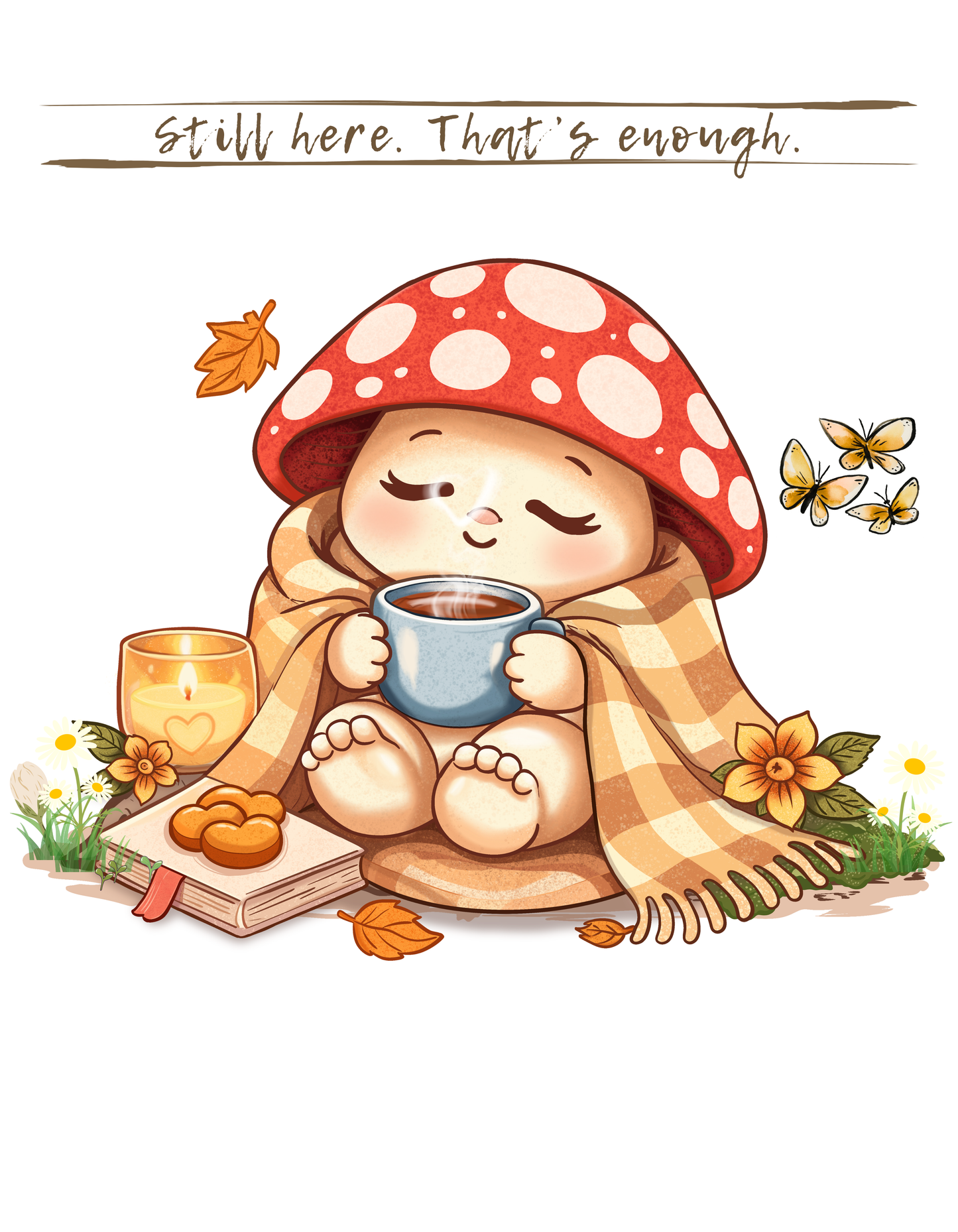 Still Here. That's Enough. | Bloomspore Recovering Emoshroom Mental Health Shirt